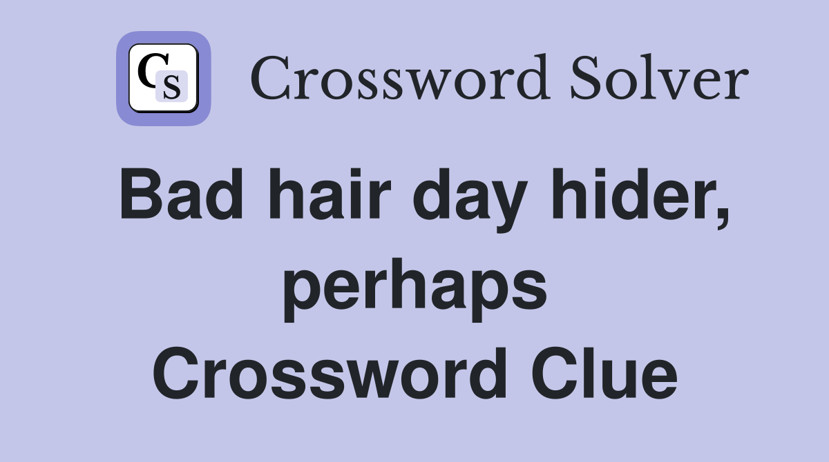 Bad hair day hider, perhaps Crossword Clue