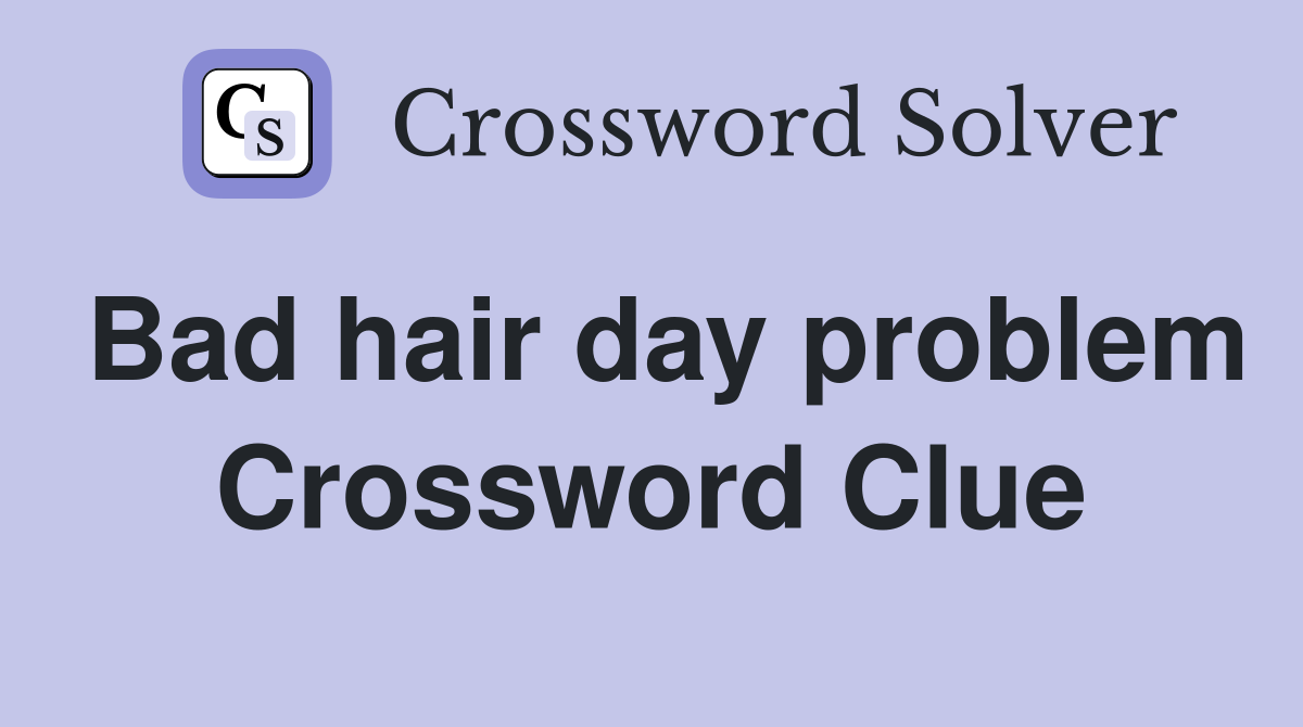 Bad hair day problem Crossword Clue