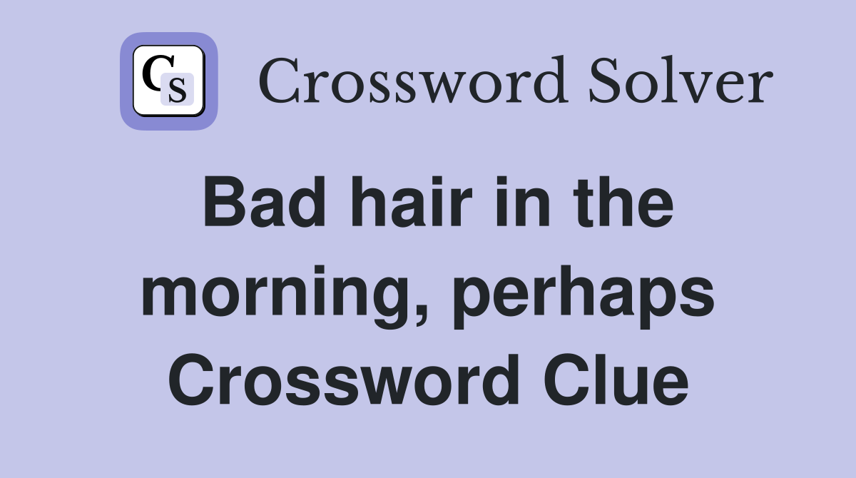 Bad hair in the morning, perhaps Crossword Clue