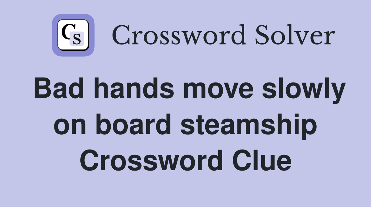 Bad hands move slowly on board steamship Crossword Clue