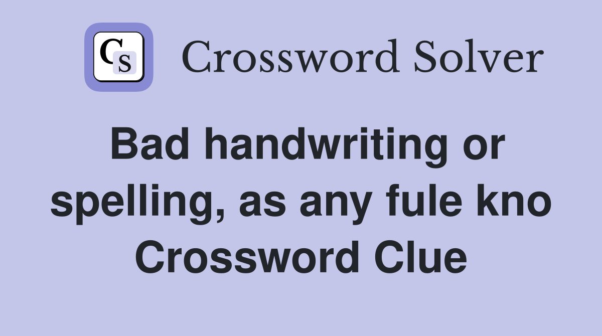 Bad handwriting or spelling, as any fule kno Crossword Clue
