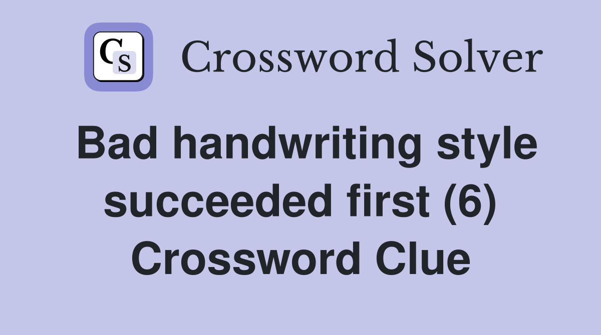 Bad handwriting style succeeded first (6) Crossword Clue