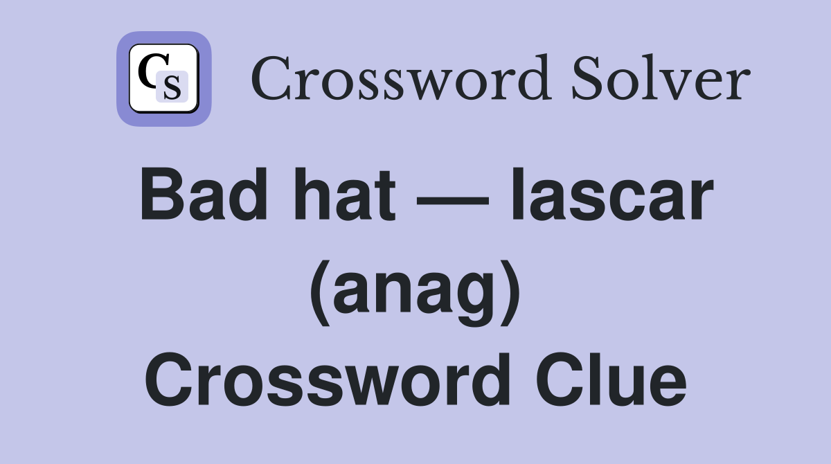 Bad hat — lascar (anag) Crossword Clue