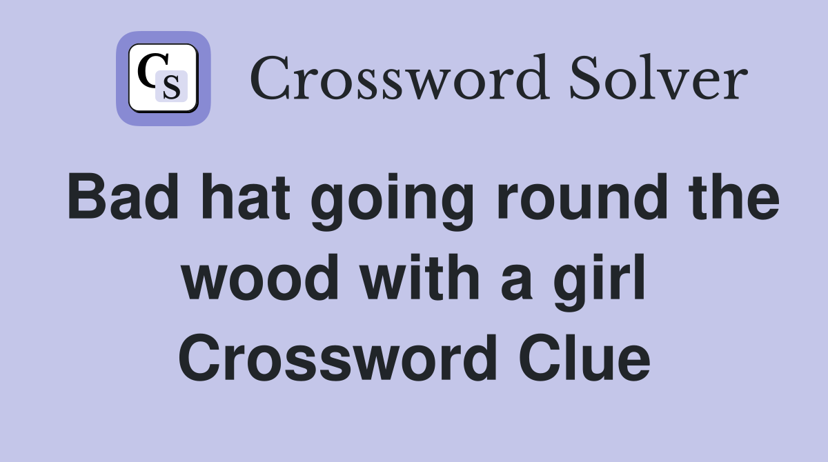 Bad hat going round the wood with a girl Crossword Clue