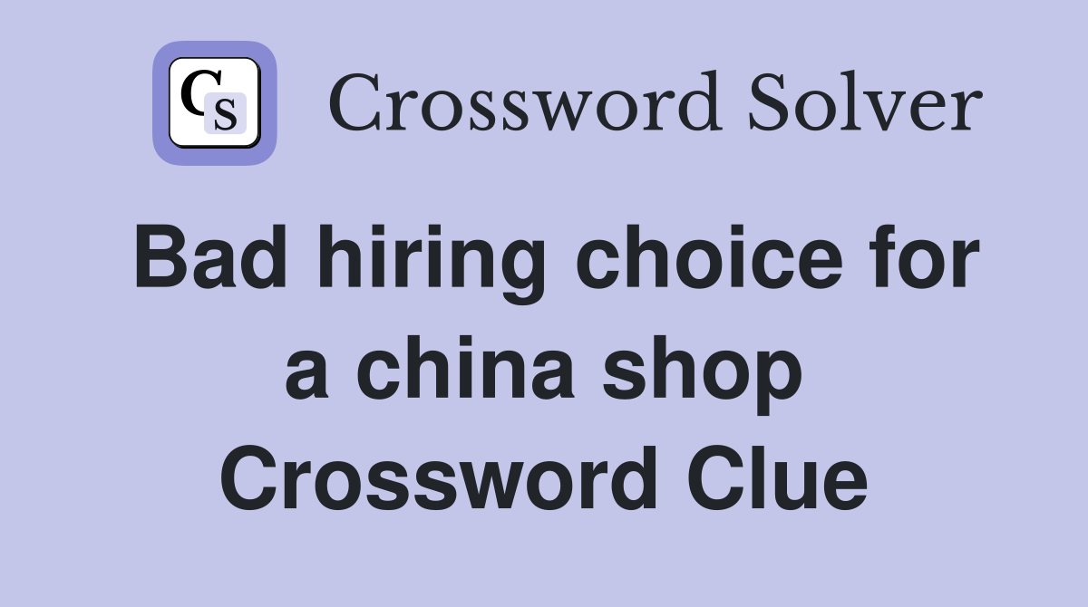 Bad hiring choice for a china shop Crossword Clue