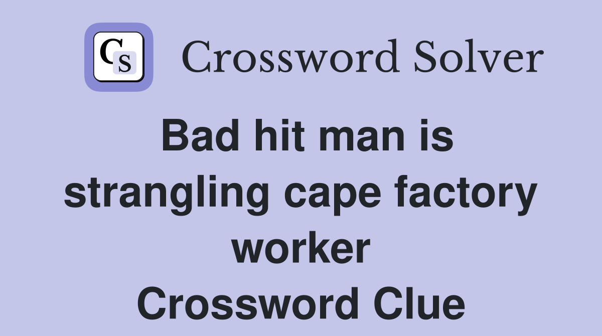 Bad hit man is strangling cape factory worker Crossword Clue