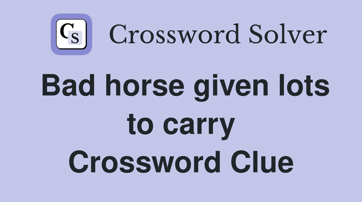 Bad horse given lots to carry Crossword Clue