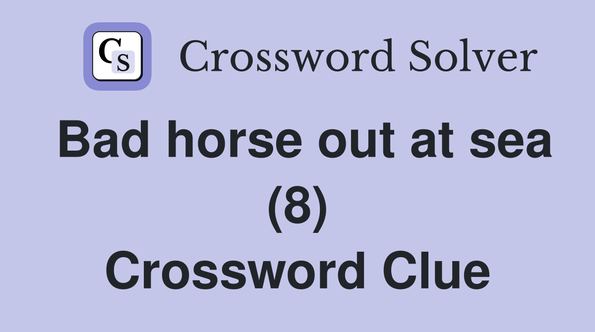 Bad horse out at sea (8) Crossword Clue