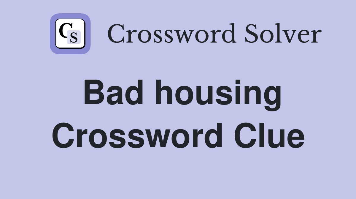 Bad housing Crossword Clue