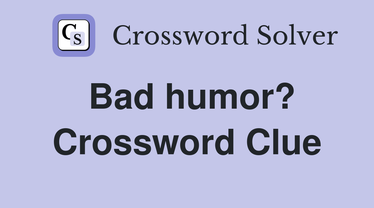 Bad humor? Crossword Clue