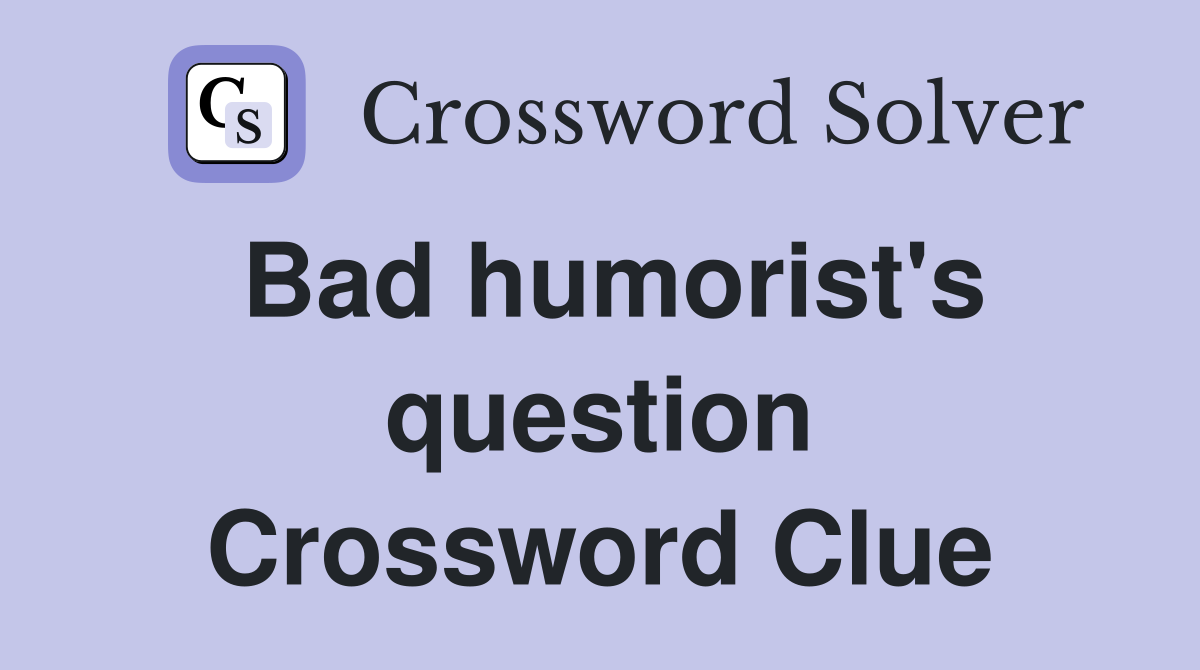 Bad humorist's question Crossword Clue