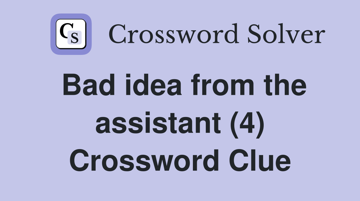 Bad idea from the assistant (4) Crossword Clue