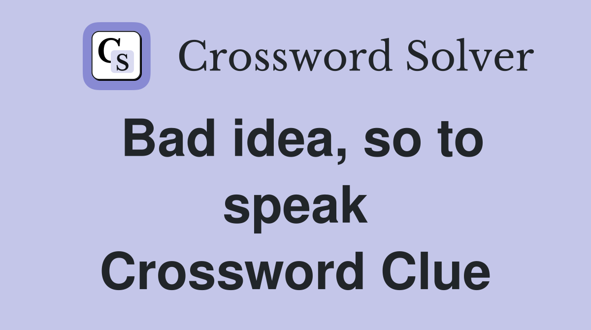 Bad idea, so to speak Crossword Clue