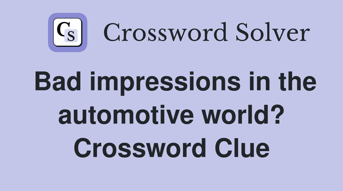 Bad impressions in the automotive world? Crossword Clue