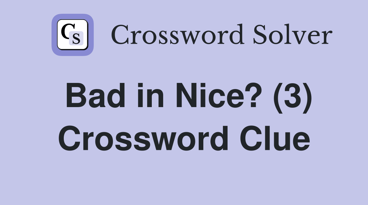 Bad in Nice? (3) Crossword Clue