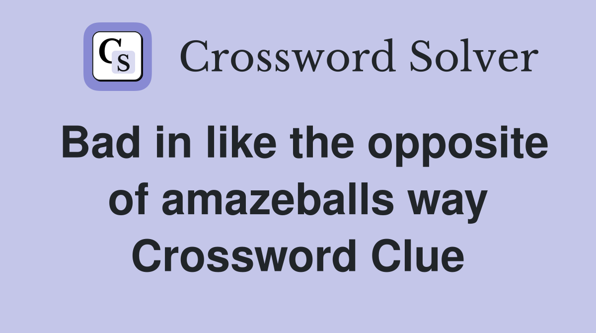 Bad in like the opposite of amazeballs way Crossword Clue