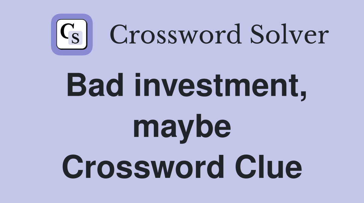 Bad investment, maybe Crossword Clue