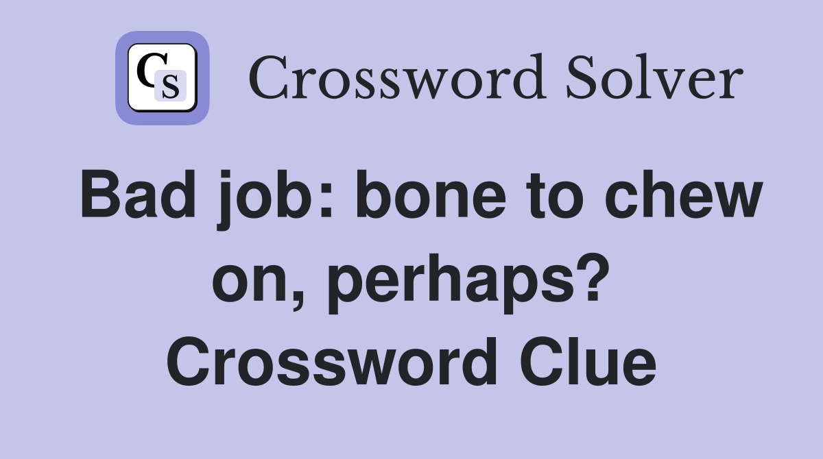 Bad job: bone to chew on, perhaps? Crossword Clue