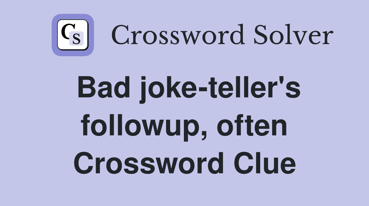 Bad joke-teller's followup, often Crossword Clue