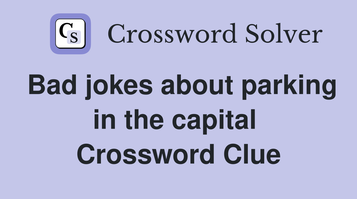 Bad jokes about parking in the capital  Crossword Clue