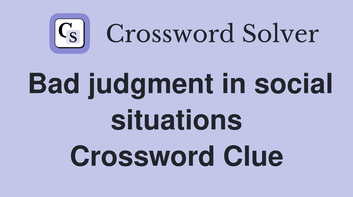 Bad judgment in social situations Crossword Clue