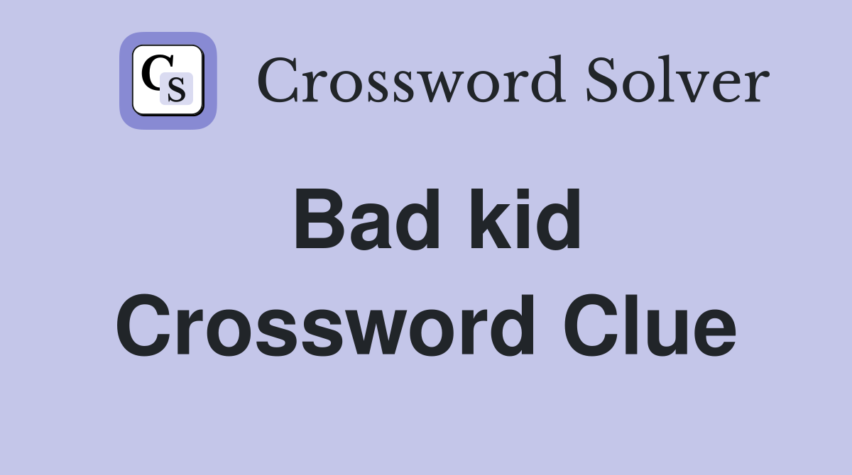 Bad kid Crossword Clue