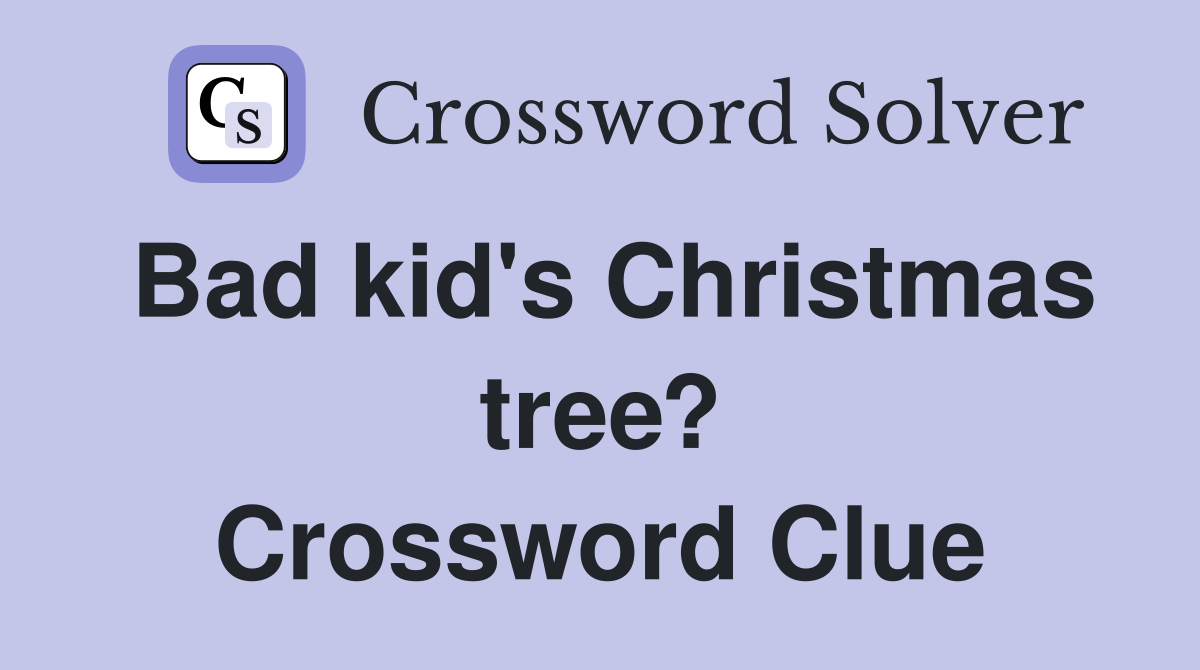 Bad kid's Christmas tree? Crossword Clue