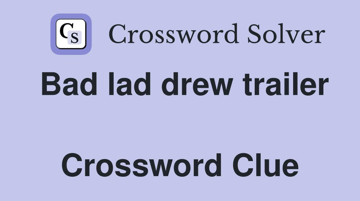 Bad lad drew trailer  Crossword Clue