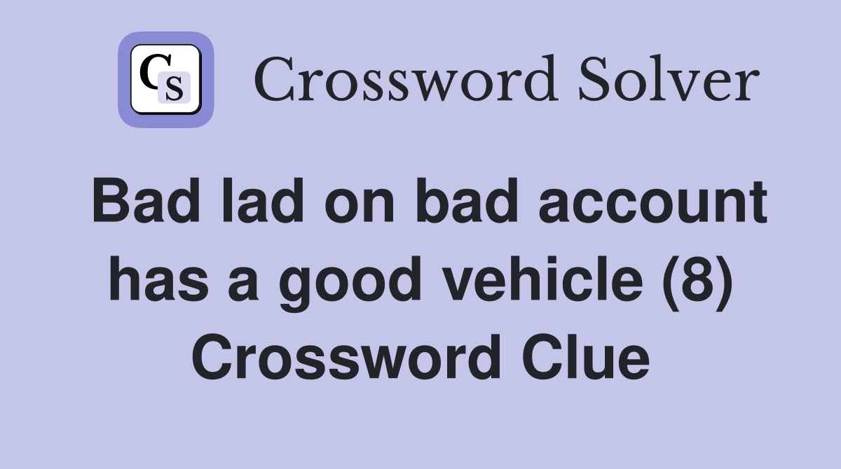 Bad lad on bad account has a good vehicle (8) Crossword Clue