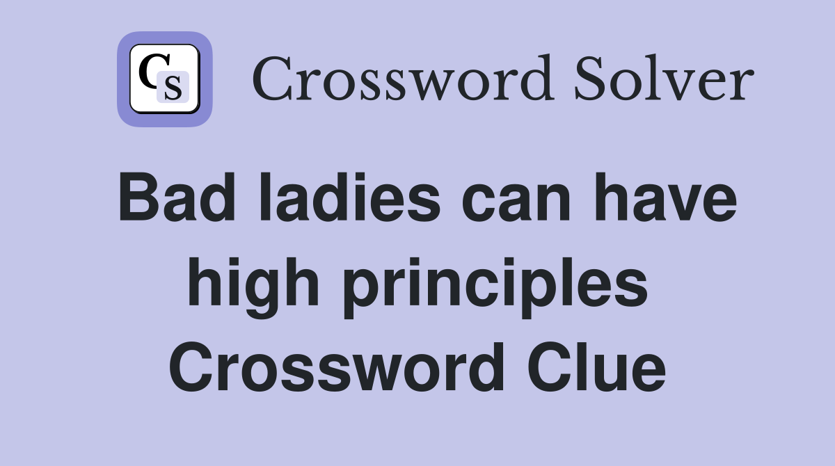 Bad ladies can have high principles Crossword Clue
