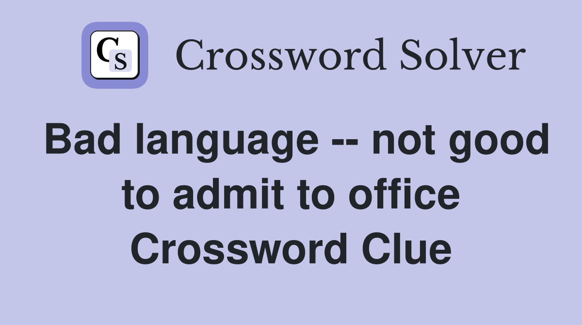 Bad language -- not good to admit to office Crossword Clue