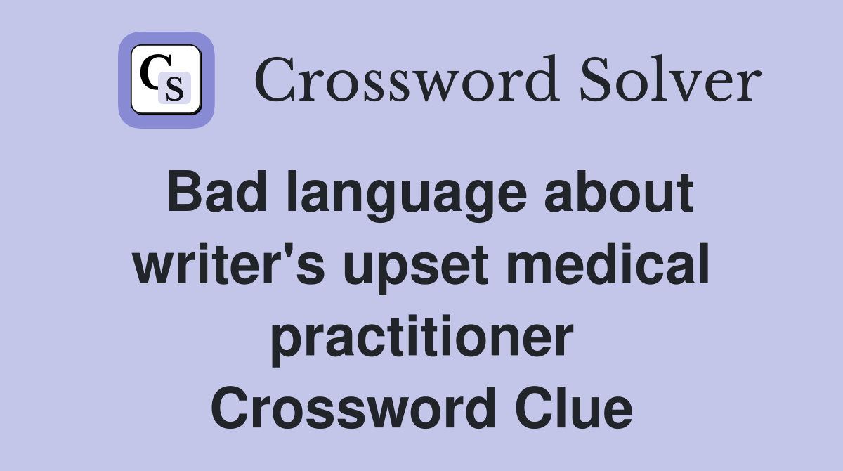 Bad language about writer's upset medical practitioner Crossword Clue