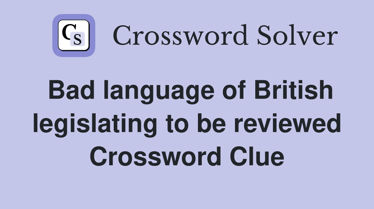 Bad language of British legislating to be reviewed Crossword Clue