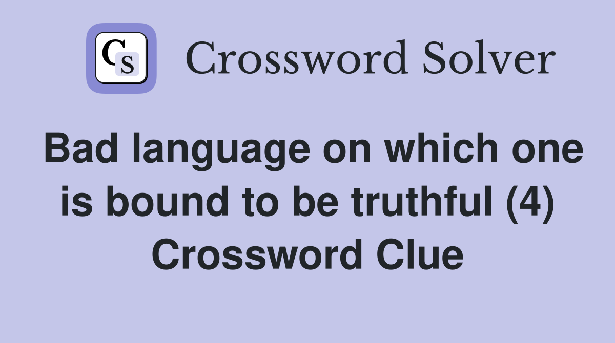 Bad language on which one is bound to be truthful (4) Crossword Clue