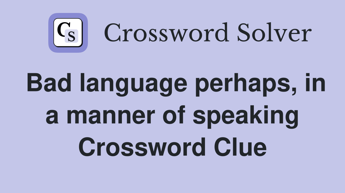 Bad language perhaps, in a manner of speaking Crossword Clue