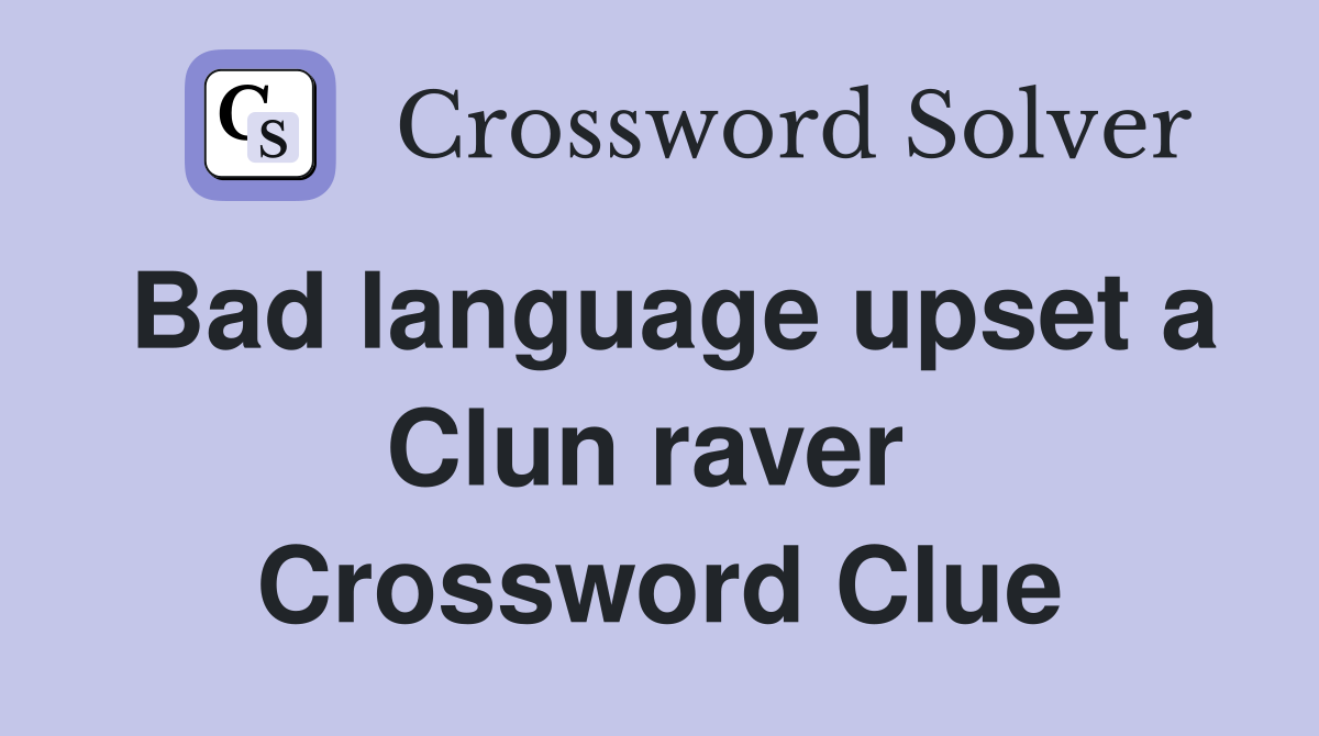 Bad language upset a Clun raver  Crossword Clue
