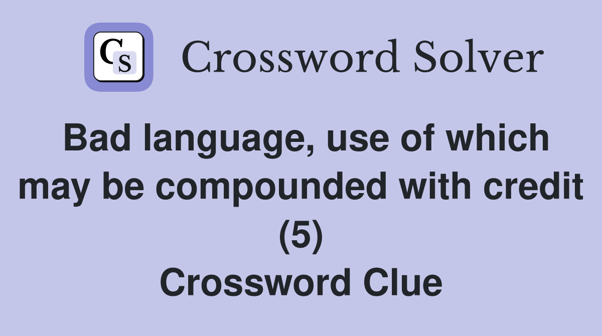 Bad language, use of which may be compounded with credit (5) Crossword Clue