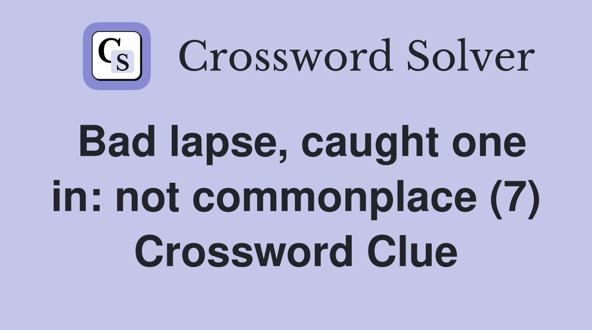 Bad lapse, caught one in: not commonplace (7) Crossword Clue
