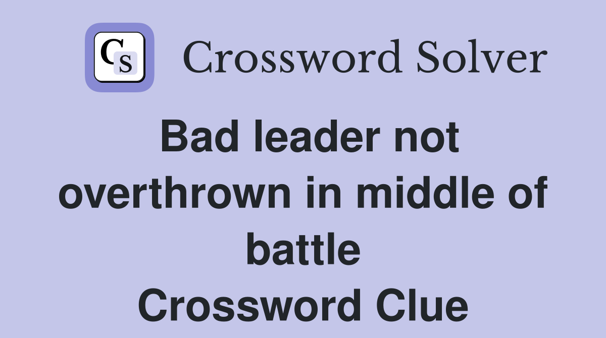 Bad leader not overthrown in middle of battle Crossword Clue