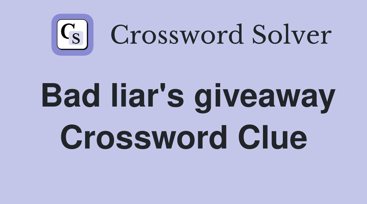Bad liar's giveaway Crossword Clue