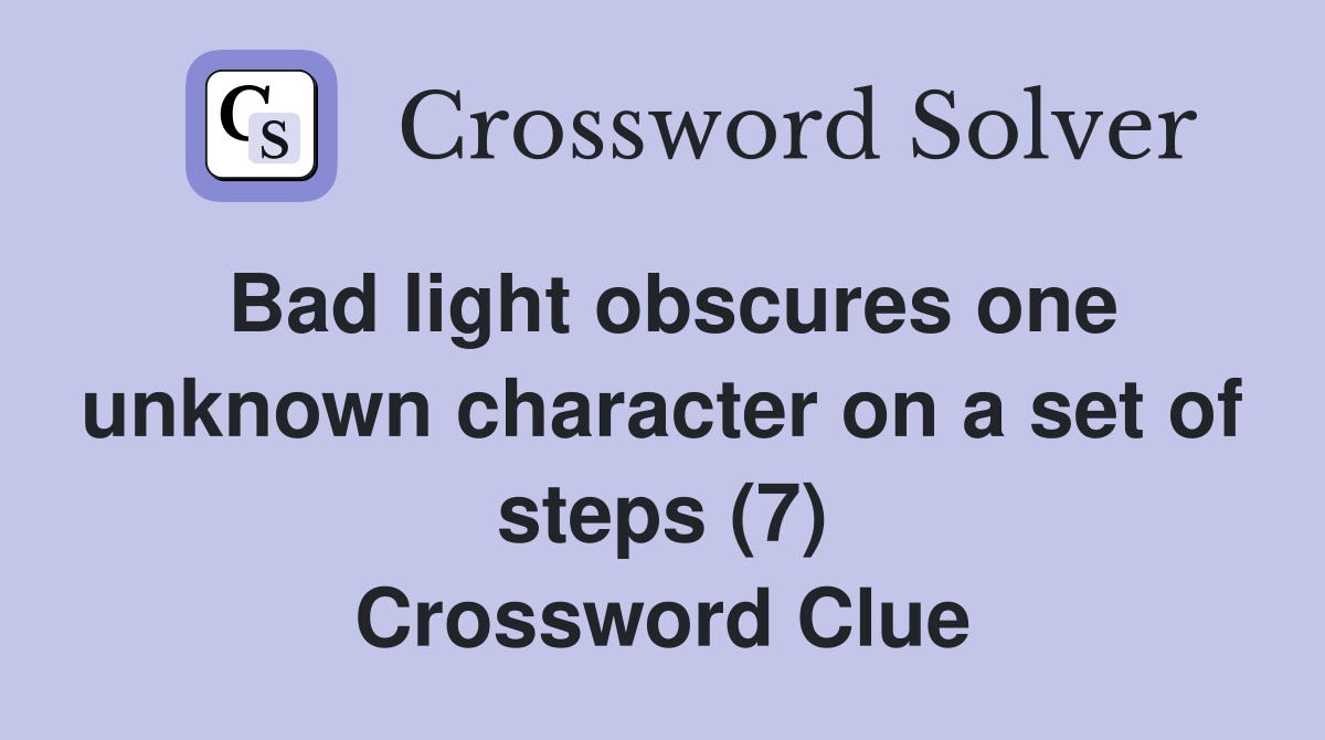 Bad light obscures one unknown character on a set of steps (7) Crossword Clue