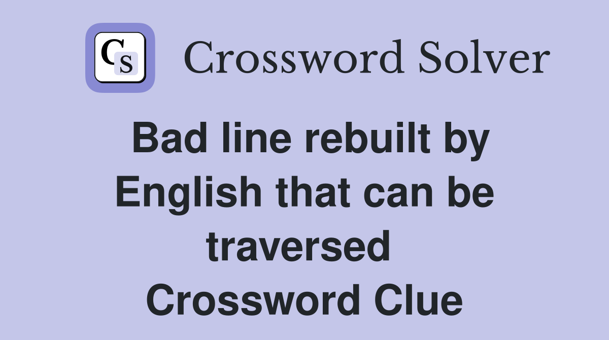 Bad line rebuilt by English that can be traversed  Crossword Clue