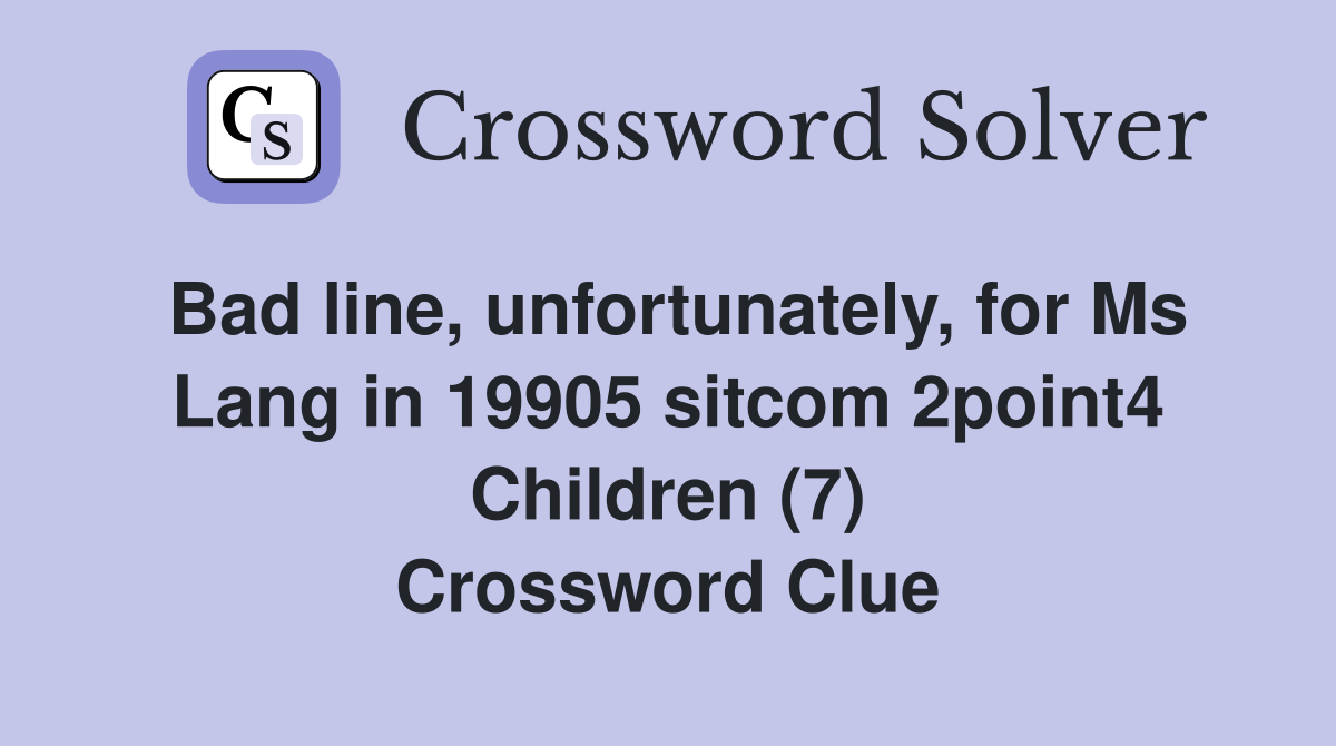 Bad line, unfortunately, for Ms Lang in 19905 sitcom 2point4 Children (7) Crossword Clue