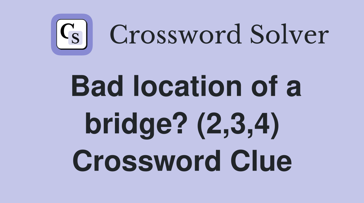 Bad location of a bridge? (2,3,4) Crossword Clue