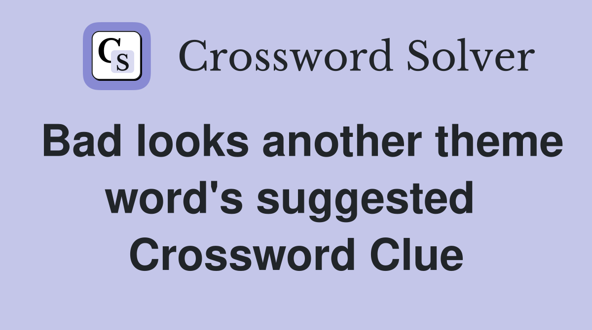 Bad looks another theme word's suggested  Crossword Clue