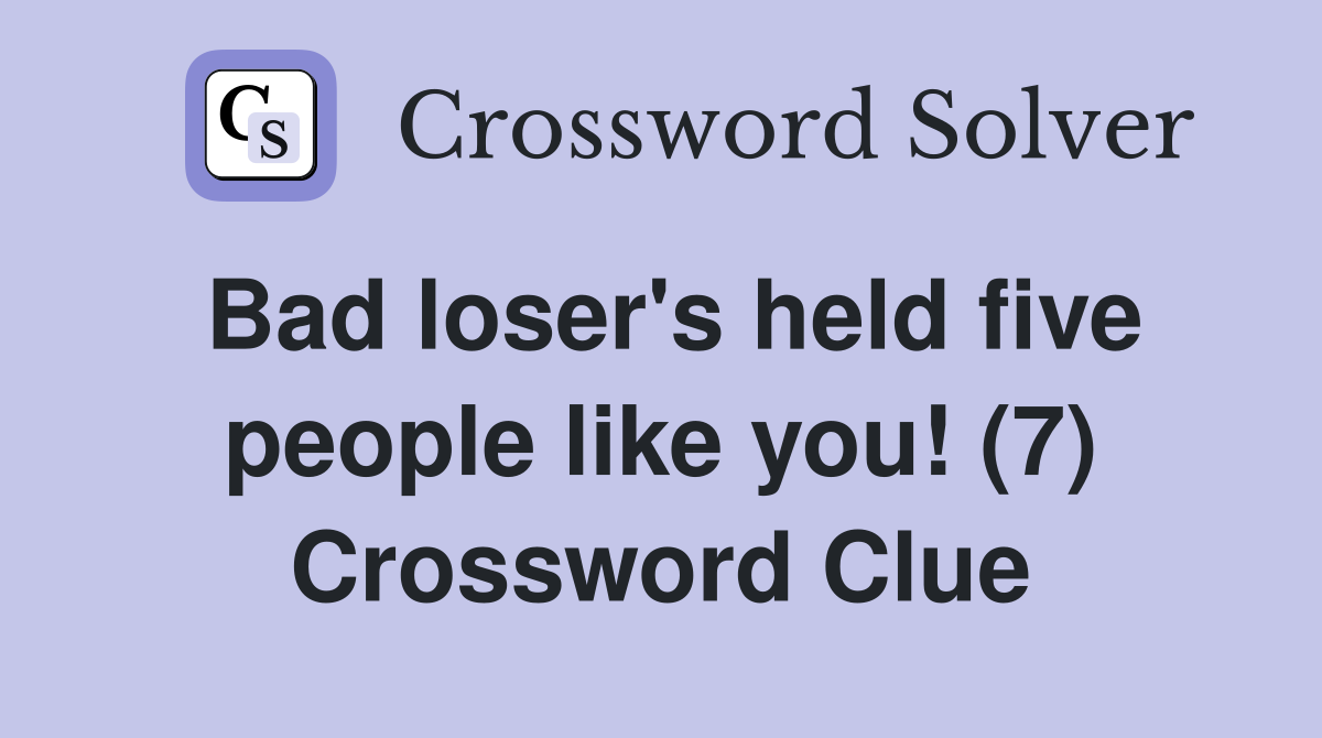 Bad loser's held five people like you! (7) Crossword Clue