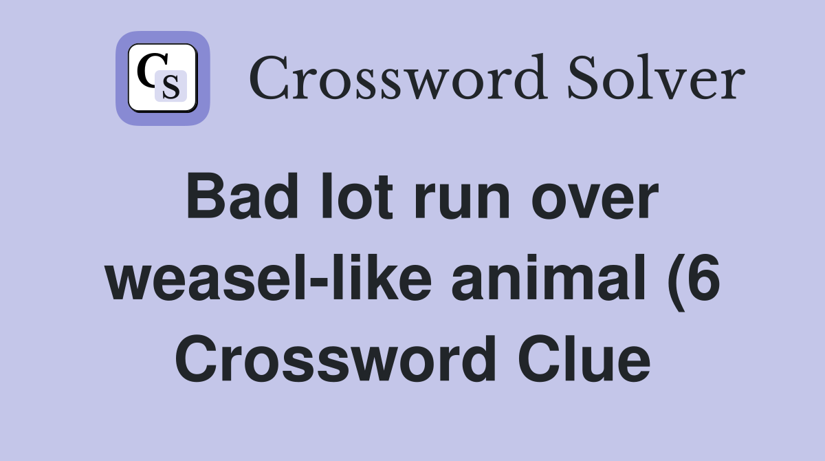 Bad lot run over weasel like animal (6) Crossword Clue Answers Bad lot run over weasel like animal (6) Crossword Clue Answers