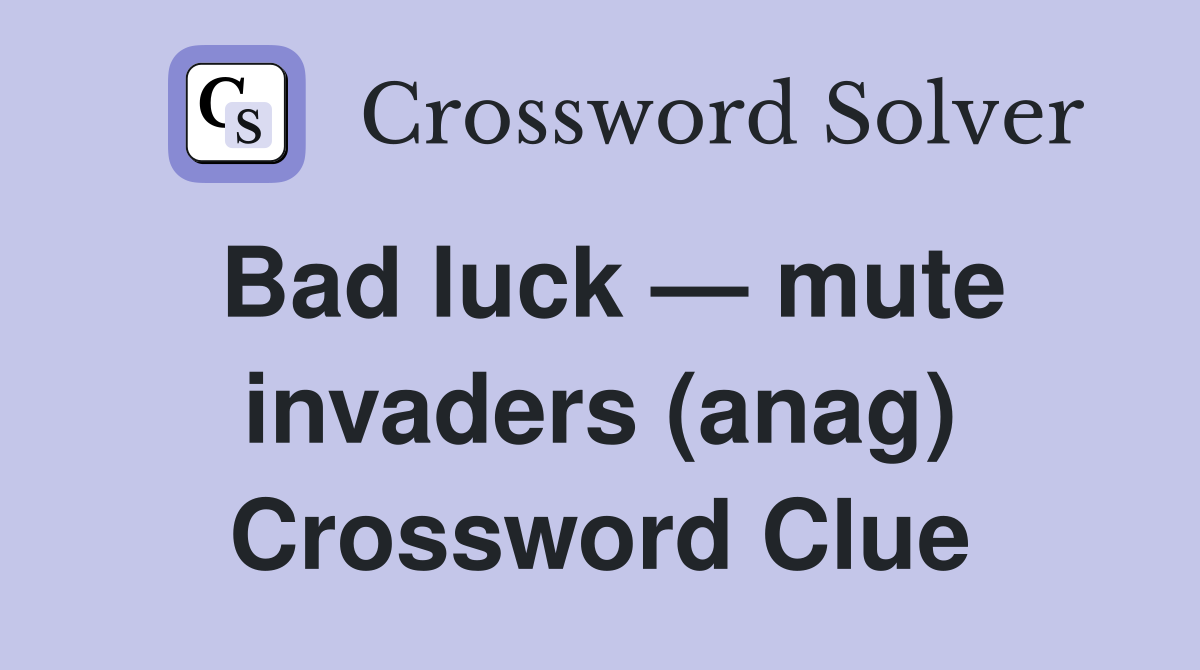 Bad luck — mute invaders (anag) Crossword Clue