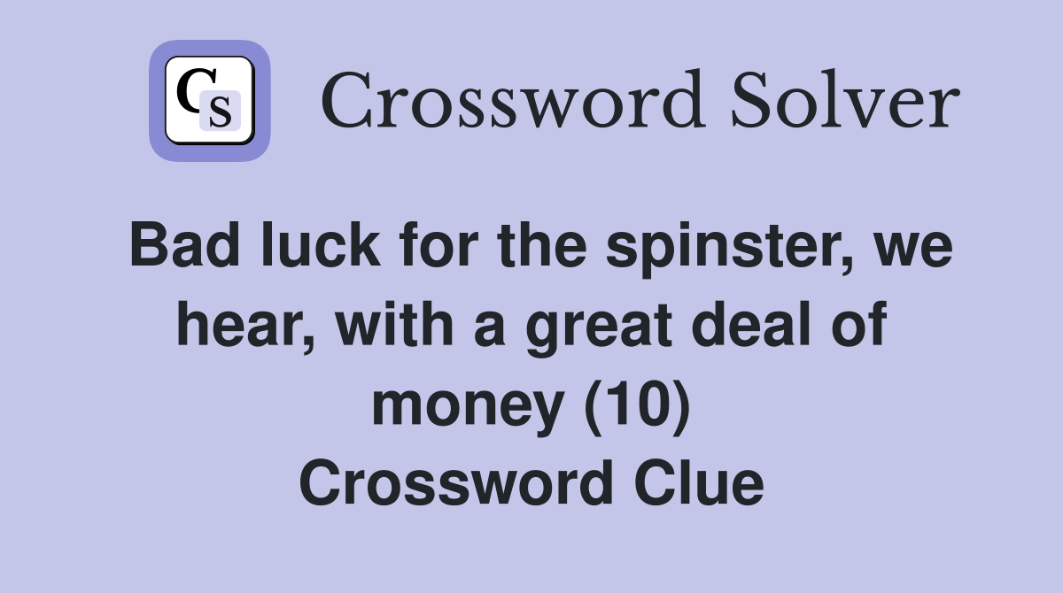 Bad luck for the spinster, we hear, with a great deal of money (10) Crossword Clue