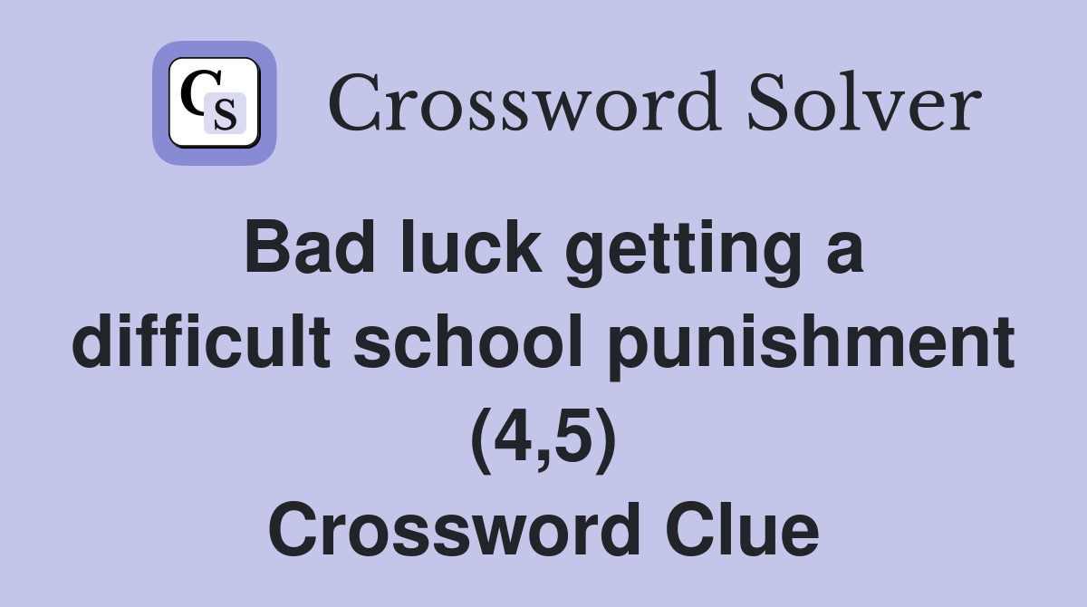 Bad luck getting a difficult school punishment (4,5) Crossword Clue